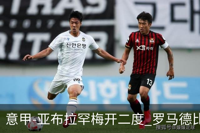 意甲-亚布拉罕梅开二度 罗马德比战3-0完胜拉齐奥