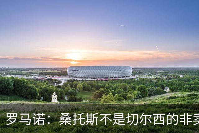 罗马诺：桑托斯不是切尔西的非卖品，曼联报价足够丰厚有机会签人