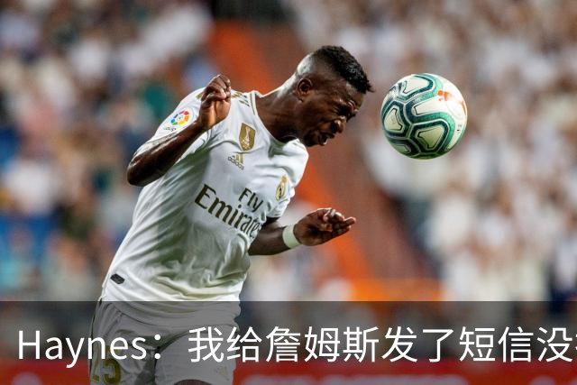 Haynes：我给詹姆斯发了短信没指他回 他将保持耐心&深思熟虑决定